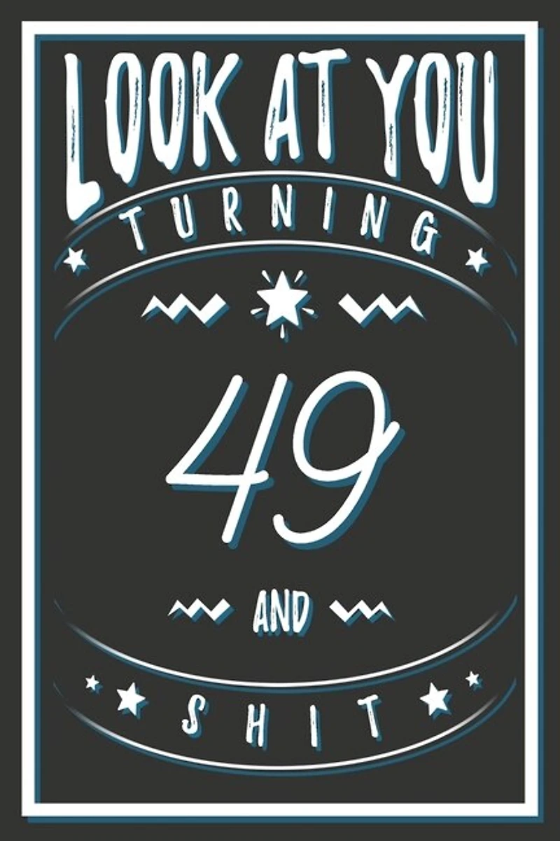 Look At You Turning 49 And Shit: 49 Years Old Gifts. 49th Birthday Funny Gift for Men and Women. Fun, Practical And Classy Alternative to a Card.