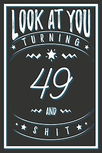 Look At You Turning 49 And Shit: 49 Years Old Gifts. 49th Birthday Funny Gift for Men and Women. Fun, Practical And Classy Alternative to a Card.