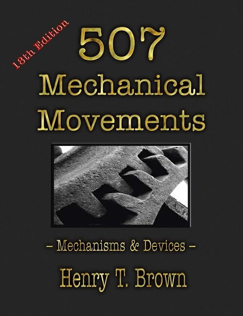 507 Mechanical Movements: Mechanisms And Devices