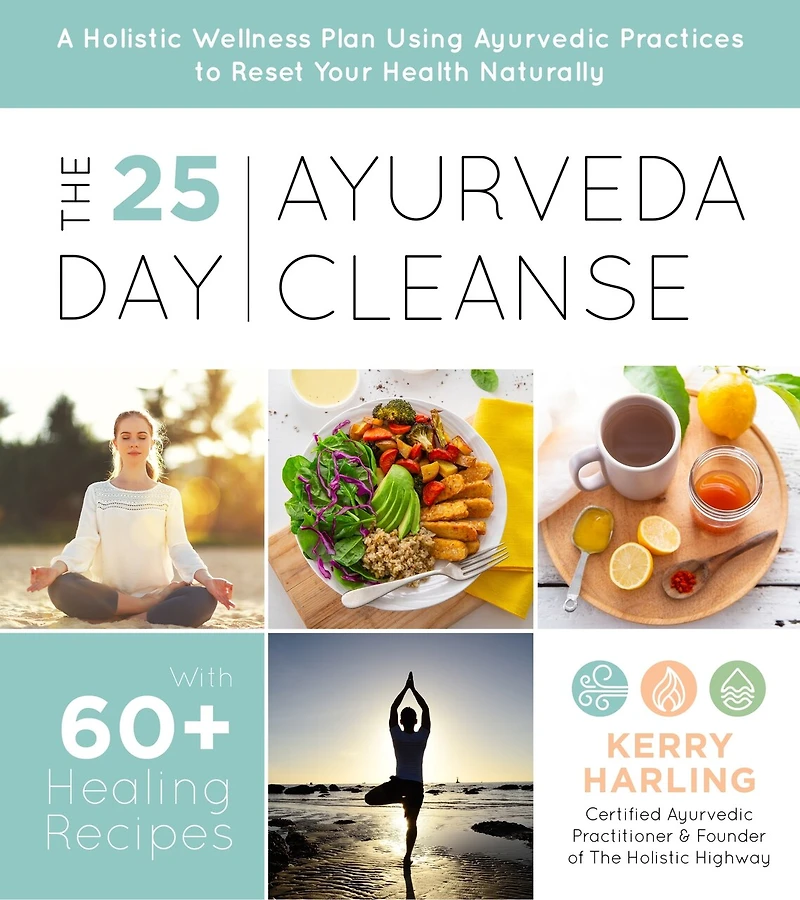 25-Day Ayurveda Cleanse, The: A Holistic Wellness Plan Using Ayurvedic Practices to Reset Your Health Naturally