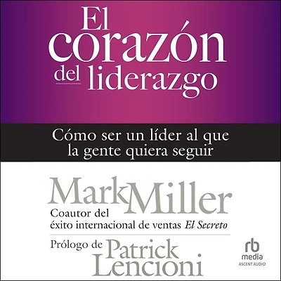 El corazón del liderazgo: Cómo ser un líder que la gente quiera seguir