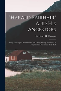 "harald Fairhair" And His Ancestors: Being Two Papers Read Before The Viking Society, London, On May 4th And November 2nd, 1918