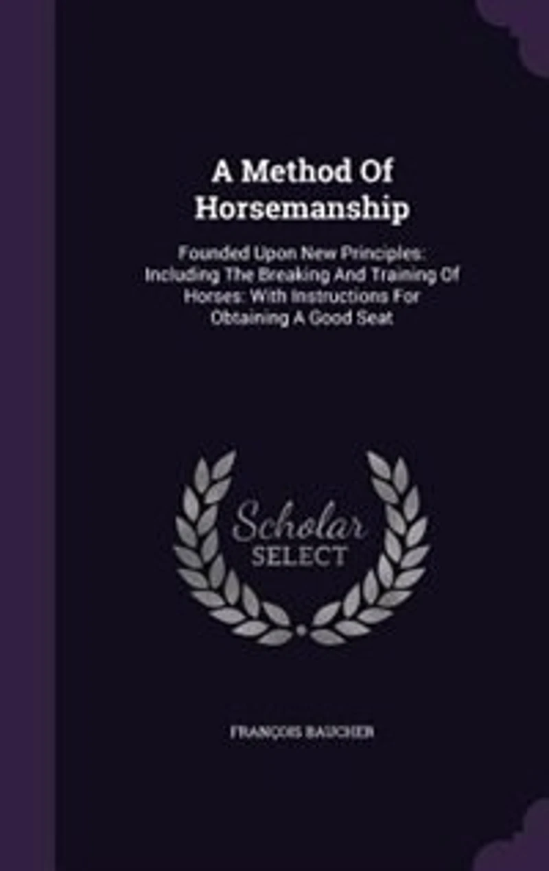 A Method Of Horsemanship: Founded Upon New Principles: Including The Breaking And Training Of Horses: With Instructions For O