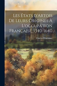 Les États d'Artois de leurs origines à l'occupation française, 1340-1640: 1