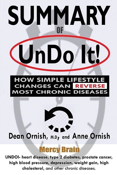 Summary Of Undo It!: How Simple Lifestyle Changes Can Reverse Most Chronic Diseases: A Comprehensive Summary To The Book