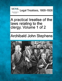 A Practical Treatise Of The Laws Relating To The Clergy. Volume 1 Of 2