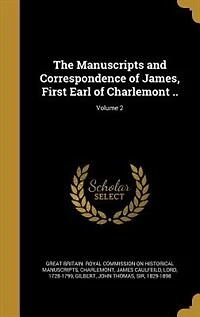 The Manuscripts and Correspondence of James, First Earl of Charlemont ..; Volume 2