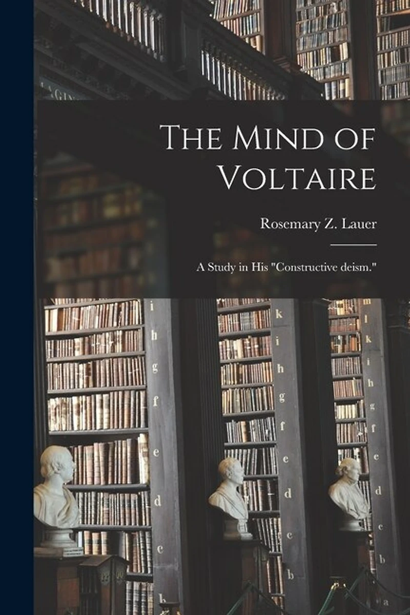 The Mind of Voltaire; a Study in His "constructive Deism."