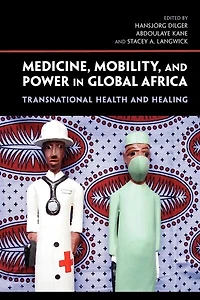Medicine, Mobility, and Power Global Africa: Transnational Health Healing