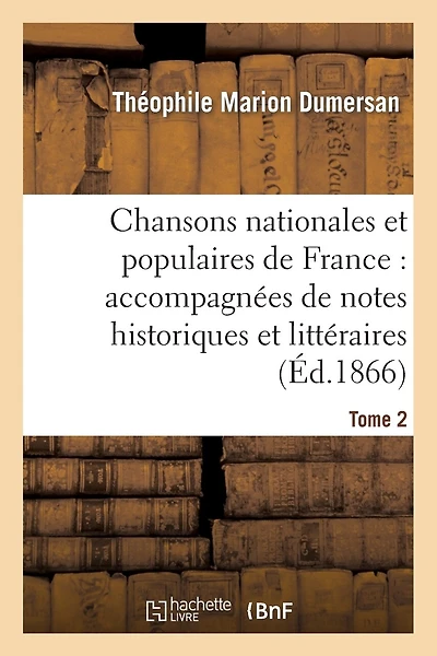 Chansons Nationales Et Populaires de France: Accompagnées de Notes Historiques Et Littéraires. T2
