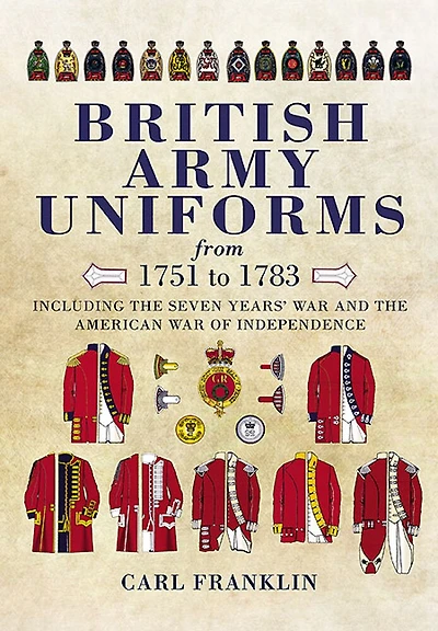 British Army Uniforms From 1751 To 1783: Including The Seven Years' War And American Of Independence