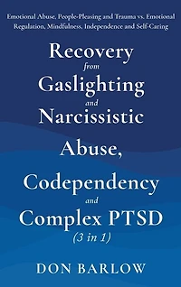 Recovery from Gaslighting & Narcissistic Abuse, Codependency & Complex PTSD (3 in 1): Emotional Abuse, People-Pleasing and Trauma vs. Emotional Regulation, Mindfulness, Independence and Self-Caring