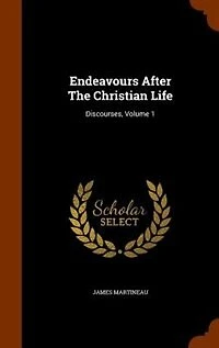 Endeavours After The Christian Life: Discourses, Volume 1