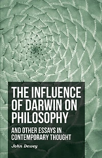 The Influence of Darwin on Philosophy - And Other Essays in Contemporary Thought