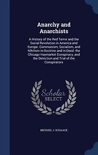 Anarchy and Anarchists: A History of the Red Terror Social Revolution America Europe; Communism, Socialism,