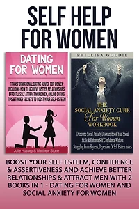 Self Help For Women: Boost Your Self Esteem, Confidence & Assertiveness And Achieve Better Relationships & Attract Men With 2 Books In 1 - Dating For Women And Social Anxiety For Women