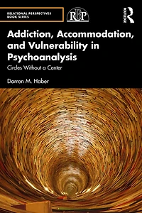 Addiction, Accommodation, and Vulnerability Psychoanalysis: Circles without a Center