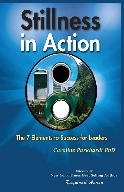 Stillness In Action: The Seven Elements to Success for Leaders