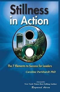 Stillness In Action: The Seven Elements to Success for Leaders