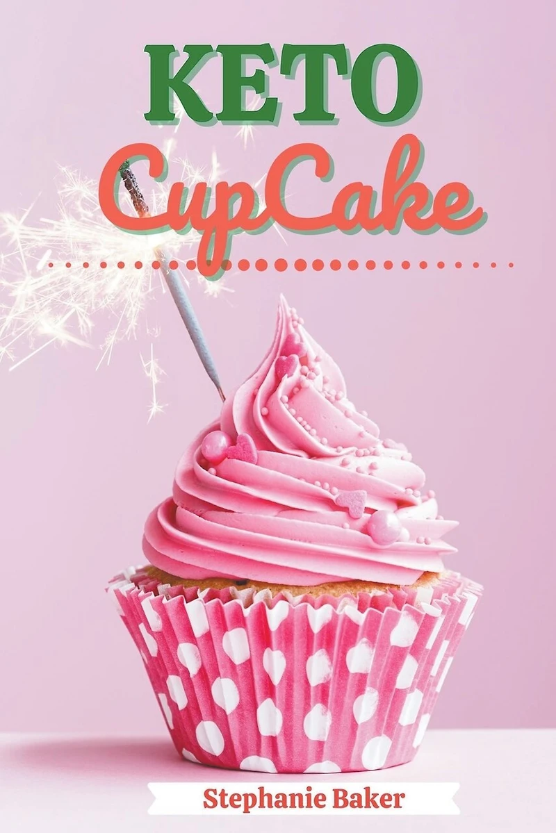Keto CupCake: Discover 30 Easy to Follow Ketogenic Cookbook CupCake recipes for Your Low-Carb Diet with Gluten-Free and wheat to Maximize your weight loss