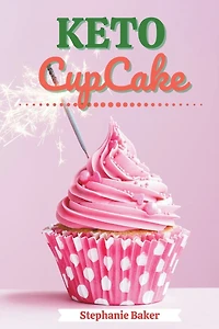 Keto CupCake: Discover 30 Easy to Follow Ketogenic Cookbook CupCake recipes for Your Low-Carb Diet with Gluten-Free and wheat to Maximize your weight loss