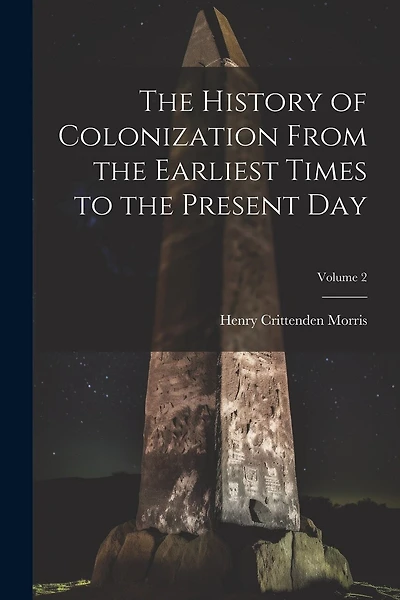 The History of Colonization From the Earliest Times to the Present Day; Volume 2