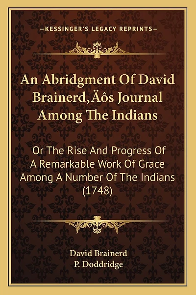 An Abridgment Of David Brainerd's Journal Among The Indians: Or The Rise And Progress Of A Remarkable Work Of Grace Among A Number Of The Indians (1748)