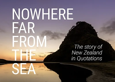 Nowhere far from the sea: The Story of New Zealand in Quotations