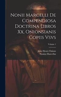 Nonii Marcelli De Compendiosa Doctrina Libros Xx, Onionsianis Copiis Vsvs; Volume 1