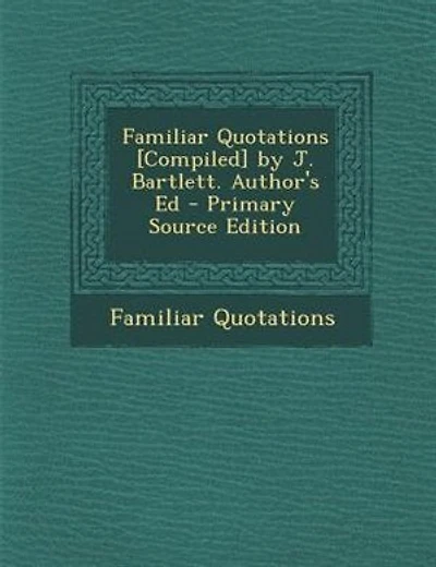 Familiar Quotations [Compiled] by J. Bartlett. Author's Ed