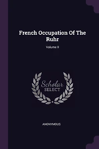 French Occupation Of The Ruhr; Volume II