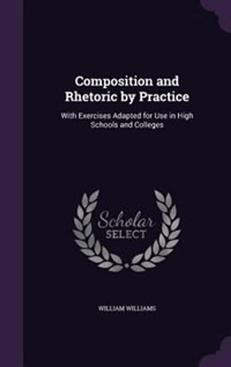 Composition and Rhetoric by Practice: With Exercises Adapted for Use in High Schools and Colleges