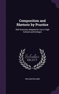 Composition and Rhetoric by Practice: With Exercises Adapted for Use in High Schools and Colleges