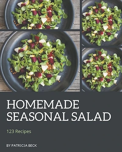 123 Homemade Seasonal Salad Recipes: A Seasonal Salad Cookbook for All Generation