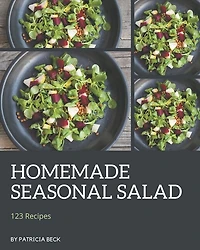 123 Homemade Seasonal Salad Recipes: A Seasonal Salad Cookbook for All Generation