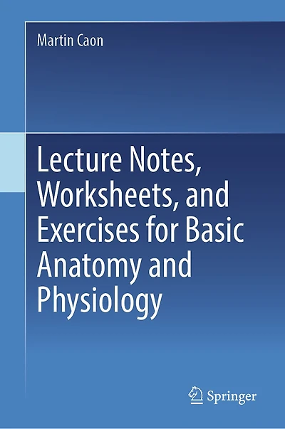 Lecture Notes, Worksheets, and Exercises for Basic Anatomy Physiology