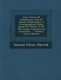 Latin Terms Of Endearment And Of Family Relationship: A Lexicographical Study Based On Volume Vi Of The Corpus Inscriptorum Latinarum... - Primary Source