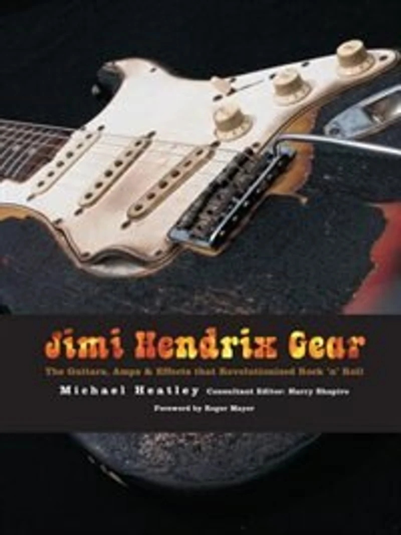 Jimi Hendrix Gear: The Guitars, Amps & Effects That Revolutionized Rock 'n' Roll