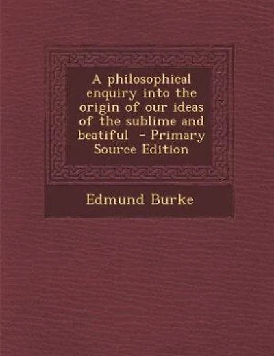 A philosophical enquiry into the origin of our ideas of the sublime and beatiful - Primary Source Edition
