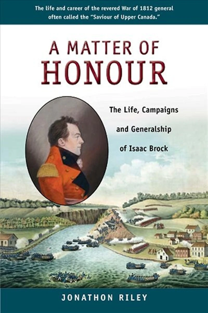 A Matter of Honour: The Life, Campaigns and Generalship Isaac Brock