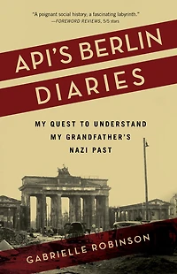 Api's Berlin Diaries: My Quest to Understand Grandfather's Nazi Past