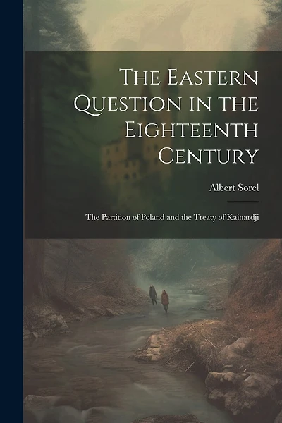 The Eastern Question in the Eighteenth Century; the Partition of Poland and the Treaty of Kainardji