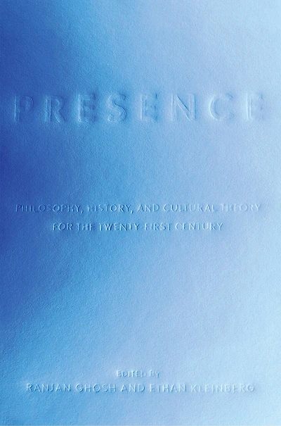 Presence: Philosophy, History, And Cultural Theory For The Twenty-first Century