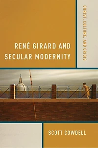 René Girard and Secular Modernity: Christ, Culture, Crisis