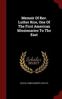 Memoir of Rev. Luther Rice: One the First American Missionaries to East (Classic Reprint)