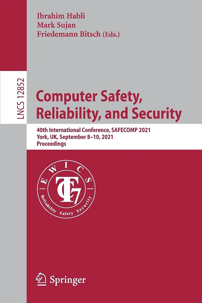 Computer Safety, Reliability, And Security: 40th International Conference, Safecomp 2021, York, Uk, September 8-10, Proceedings