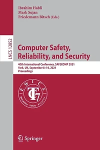 Computer Safety, Reliability, And Security: 40th International Conference, Safecomp 2021, York, Uk, September 8-10, Proceedings