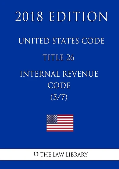 United States Code - Title 26 - Internal Revenue Code (5/7) (2018 Edition)