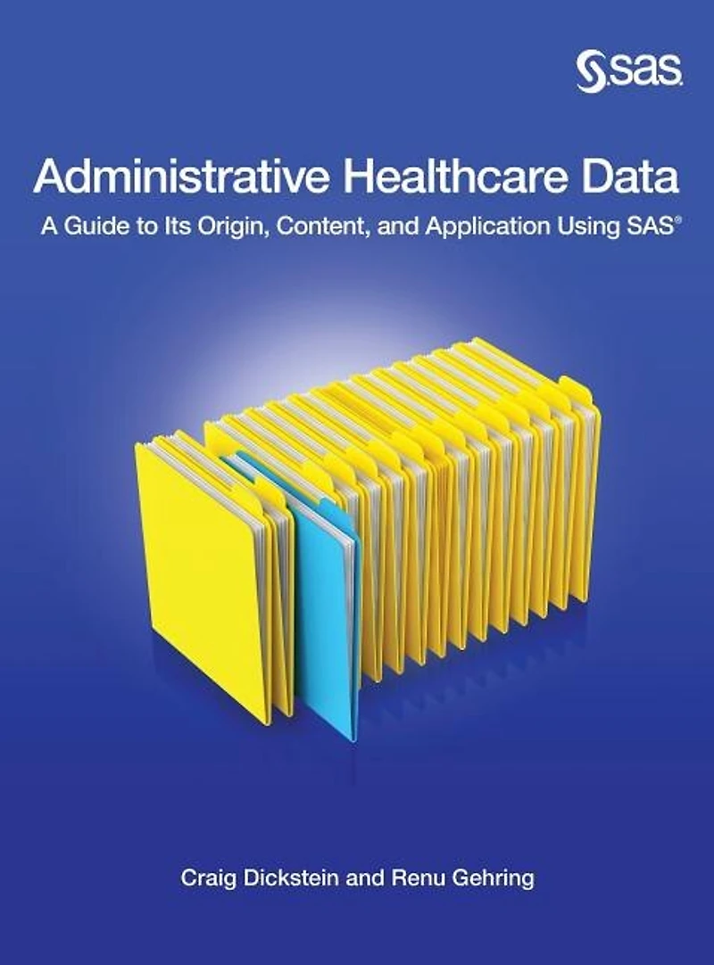 Administrative Healthcare Data: A Guide To Its Origin, Content, And Application Using Sas