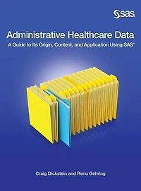 Administrative Healthcare Data: A Guide To Its Origin, Content, And Application Using Sas
